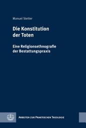 Icon image Die Konstitution der Toten: Eine Religionsethnografie der Bestattungspraxis