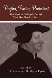 Icon image Prophet, Pastor, Protestant: The work of Huldrych Zwingli after five hundred years