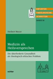 Icon image Medizin als Heilsversprechen: Die überforderte Gesundheit als theologisch-ethisches Problem