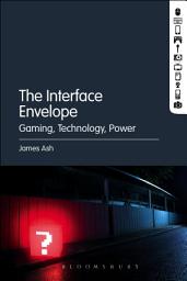 Icon image The Interface Envelope: Gaming, Technology, Power