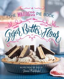 Icon image Sugar, Butter, Flour: The Waitress Pie Cookbook