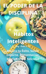 Imagen de ícono de El Poder De La Disciplina: Hábitos Inteligentes: Mejora tu Salud, Éxito, Alimentación, Deporte, Inteligencia y felicidad