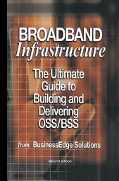 Icon image Broadband Infrastructure: The Ultimate Guide to Building and Delivering OSS/BSS