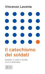 Icon image Il Catechismo dei soldati: Guerra e cura d'anime in età moderna