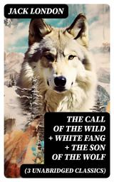 Icon image The Call of the Wild + White Fang + The Son of the Wolf (3 Unabridged Classics)