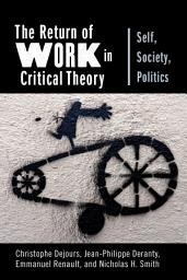 Icon image The Return of Work in Critical Theory: Self, Society, Politics