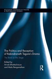 Icon image The Politics and Reception of Rabindranath Tagore's Drama: The Bard on the Stage