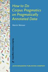 Icon image How to Do Corpus Pragmatics on Pragmatically Annotated Data: Speech acts and beyond