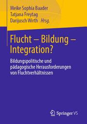 Icon image Flucht – Bildung – Integration?: Bildungspolitische und pädagogische Herausforderungen von Fluchtverhältnissen