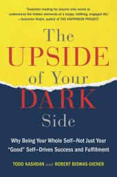 Icon image The Upside of Your Dark Side: Why Being Your Whole Self--Not Just Your "Good" Self--Drives Success and Fulfillment