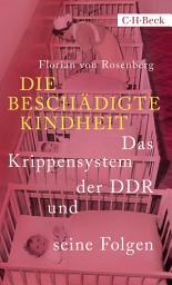 Icon image Die beschädigte Kindheit: Das Krippensystem der DDR und seine Folgen