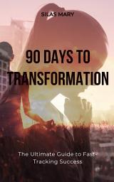 Icon image 90 Days to Transformation: The Ultimate Guide to Fast-Tracking Success