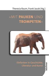 Icon image "Mit Pauken und Trompeten": Elefanten in Geschichte, Literatur und Kunst