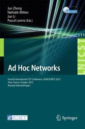 Icon image Ad Hoc Networks: Fourth International ICST Conference, ADHOCNETS 2012, Paris, France, October 16-17, 2012, Revised Selected Papers