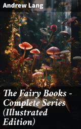 Icon image The Fairy Books - Complete Series (Illustrated Edition): 400+ Tales in One Edition