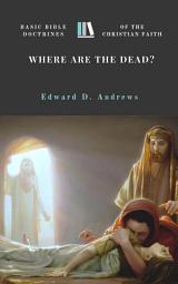 Icon image WHERE ARE THE DEAD?: Basic Bible Doctrines of the Christian Faith