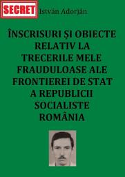 Icon image Înscrisuri şi obiecte relativ la trecerile mele frauduloase ale frontierei de stat a Republicii Socialiste România (Ediția a doua)