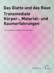 Icon image Das Glatte und das Raue: Transmediale Körper-, Material- und Raumerfahrungen