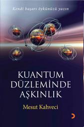 Icon image Kuantum Düzleminde Aşkınlık: Kendi başarı öykünüzü yazın