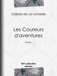 Icon image Les Coureurs d'aventures: Tome I, Volume 1