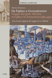 Icon image Da Figline a Gerusalemme: Viaggio del prete Michele in Egitto e in Terrasanta (1489-1490). Con il testo originale del viaggio di ser Michele