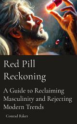 Icon image Red Pill Reckoning: A Guide to Reclaiming Masculinity and Rejecting Modern Trends