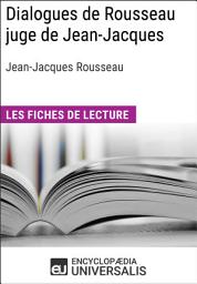 Icon image Dialogues de Rousseau juge de Jean-Jacques de Jean-Jacques Rousseau: Les Fiches de lecture d'Universalis