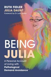 Icon image Being Julia - A Personal Account of Living with Pathological Demand Avoidance