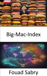 Icon image Big-Mac-Index: Die Weltwirtschaft enthüllt und das Finanzwesen mit dem Big-Mac-Index entmystifiziert