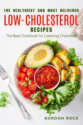 Icon image The Healthiest and Most Delicious Low-cholesterol Recipes: The Best Cookbook for Lowering Cholesterol