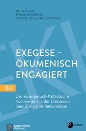 Icon image Exegese - ökumenisch engagiert: Der "Evangelisch-Katholische Kommentar" in der Diskussion über 500 Jahre Reformation