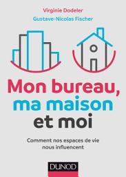 Icon image Mon bureau, ma maison et moi: Comment nos espaces de vie nous influencent