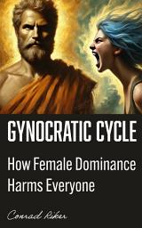 Icon image Gynocratic Cycle: How Female Dominance Harms Everyone