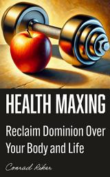 Icon image Health Maxing: Reclaim Dominion Over Your Body and Life