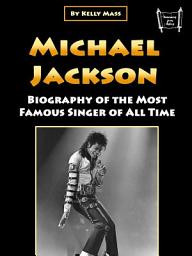 Icon image Michael Jackson: Biography of the Most Famous Singer of All Time