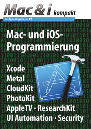 Icon image Mac & i kompakt: Mac- und iOS-Programmierung: Xcode, Metal, CloudKit, PhotoKit, AppleTV, ResearchKit, UI Automation, Security