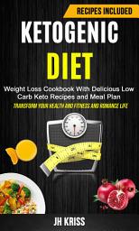 Icon image Ketogenic Diet: Weight Loss Cookbook With Delicious Low Carb Keto Recipes and Meal Plan (Transform Your Health and Fitness and Romance Life)