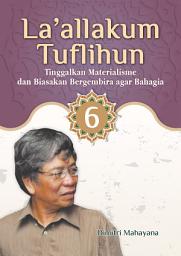 Icon image La‘allakum Tuflihun 6: Tinggalkan Materialisme dan Biasakan Bergembira agar Bahagia