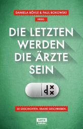 Icon image Die Letzten werden die Ärzte sein: 35 Geschichten, krank geschrieben