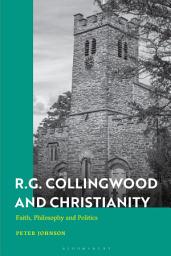 Icon image R.G. Collingwood and Christianity: Faith, Philosophy and Politics