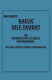 Icon image Maclaren's Gaelic Self-Taught - An Introduction to Gaelic for Beginners - With Easy Imitated Phonetic Pronunciation