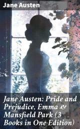 Icon image Jane Austen: Pride and Prejudice, Emma & Mansfield Park (3 Books in One Edition): Timeless Romance and Social Commentary in Regency England