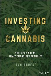 Icon image Investing in Cannabis: The Next Great Investment Opportunity