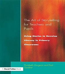 Icon image The Art of Storytelling for Teachers and Pupils: Using Stories to Develop Literacy in Primary Classrooms