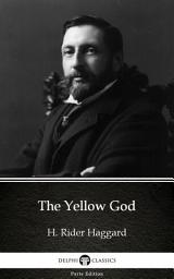 Icon image The Yellow God by H. Rider Haggard - Delphi Classics (Illustrated)