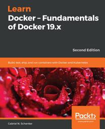 Icon image Learn Docker – Fundamentals of Docker 19.x: Build, test, ship, and run containers with Docker and Kubernetes, 2nd Edition, Edition 2