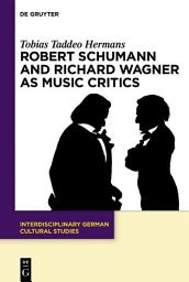 Icon image Robert Schumann and Richard Wagner as Music Critics