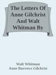 Icon image The Letters Of Anne Gilchrist And Walt Whitman By Walt Whitman and Anne Burrows Gilchrist: Popular Books by Walt Whitman : All times Bestseller Demanding Books