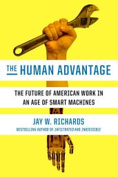 Icon image The Human Advantage: The Future of American Work in an Age of Smart Machines