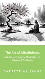 Icon image The Art of Mindfulness: A Guide to Practicing Meditation for Enhanced Well-being